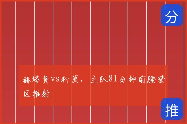 赫塔费vs科莫,主队81分钟前腰禁区推射