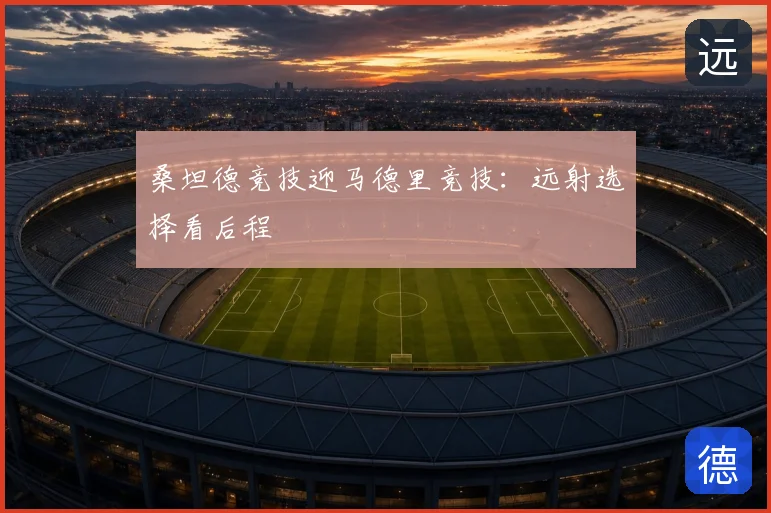 桑坦德竞技迎马德里竞技：远射选择看后程