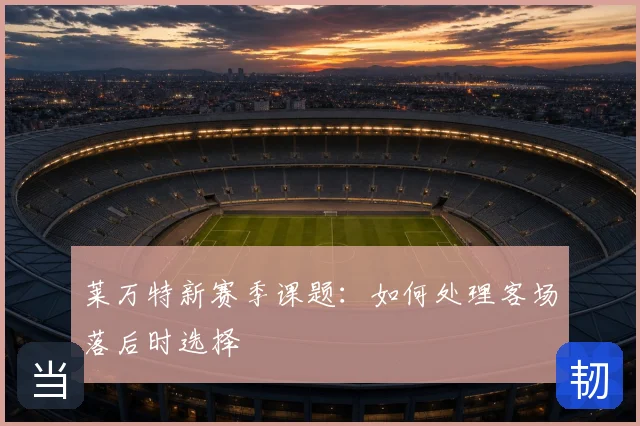 莱万特新赛季课题：如何处理客场落后时选择