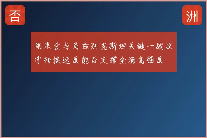 刚果金与乌兹别克斯坦关键一战攻守转换速度能否支撑全场高强度