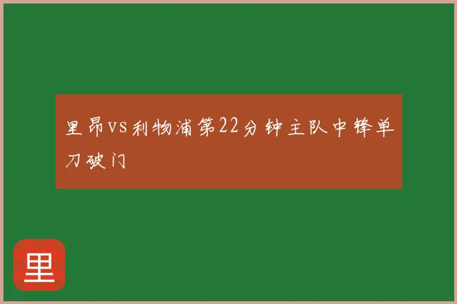里昂vs利物浦第22分钟主队中锋单刀破门